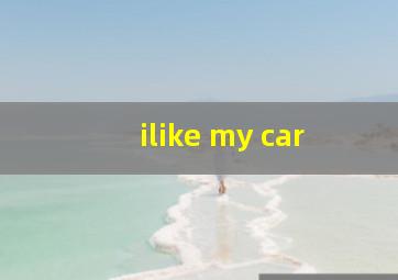 ilike my car